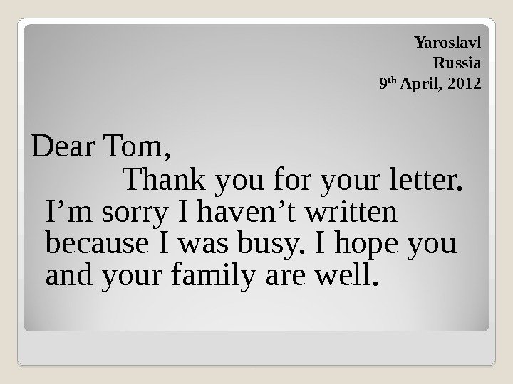 Dear Tom,   Thank you for your letter.  I’m sorry I haven’t