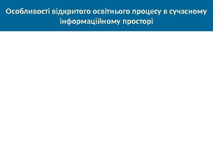 Особливості відкритого освітнього процесу в сучасному інформаційному просторі • Дидактичні умови оптимальності структури та