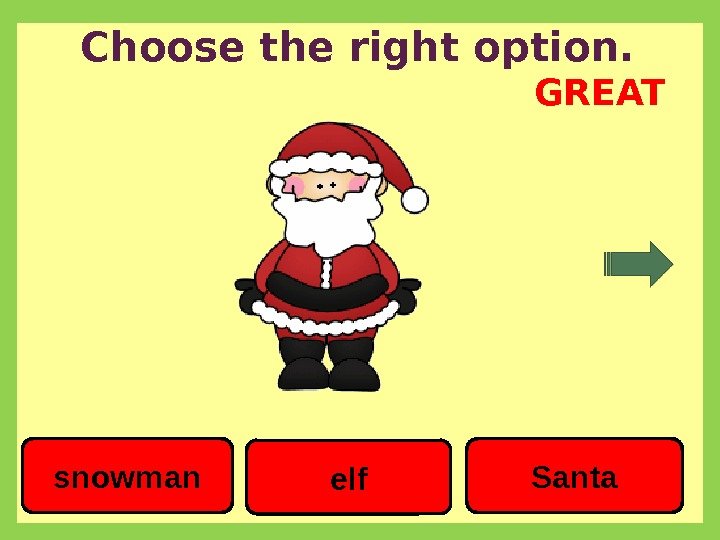 Choose the right option. elf Santasnowman GREAT 