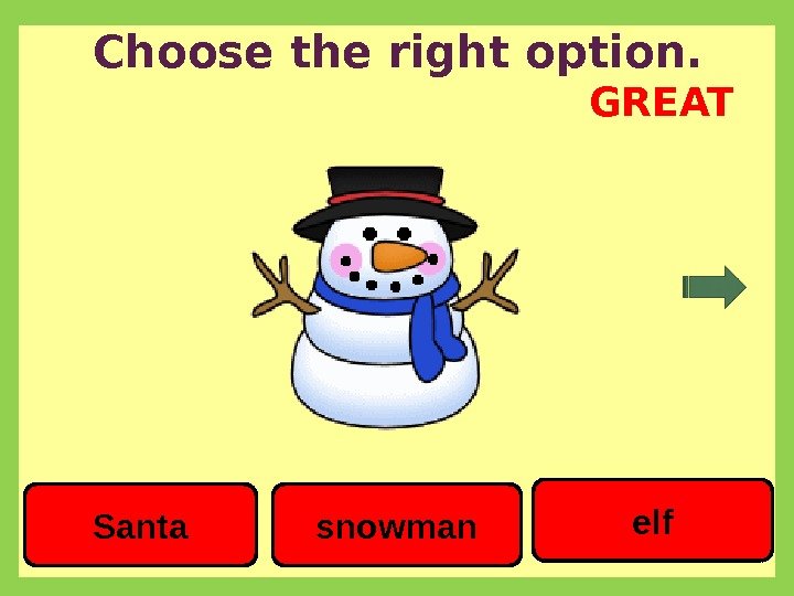 Choose the right option. elf snowman. Santa GREAT 