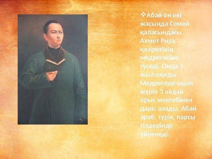  Абай он екі жасында Семей қаласындағы Ахмет Риза қазіретінің медресесіне түседі. Онда 3