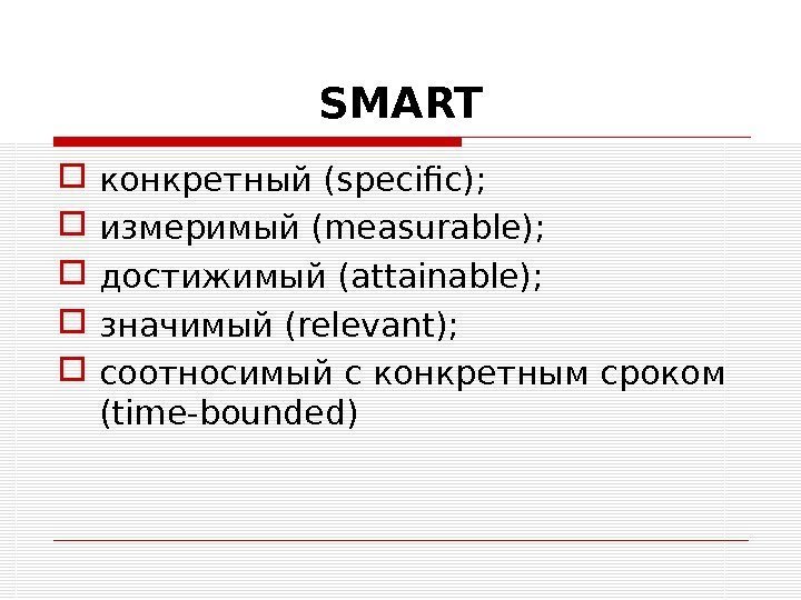 SMART конкретный ( specific);  измеримый ( measurable);  достижимый ( attainable);  значимый