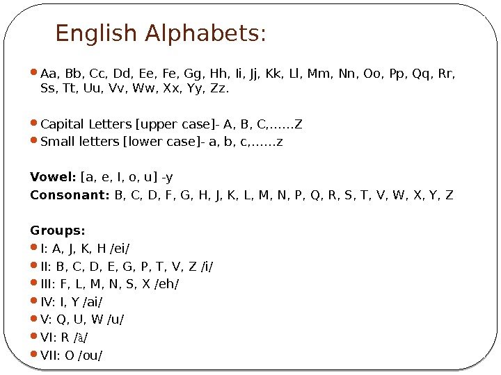 English Alphabets:  Aa, Bb, Cc, Dd, Ee, Fe, Gg, Hh, Ii, Jj, Kk,