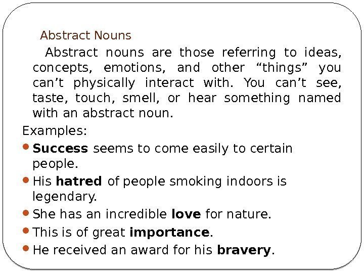 Abstract Nouns  Abstract nouns are those referring to ideas,  concepts,  emotions,