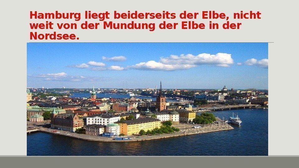 Hamburg liegt beiderseits der Elbe, nicht weit von der Mundung der Elbe in der