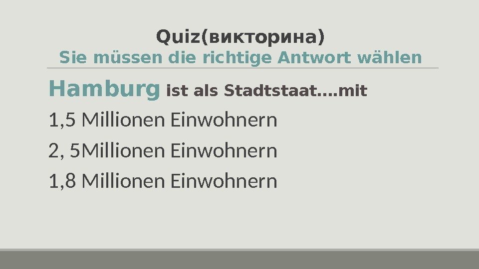 Quiz(викторина) Sie müssen die richtige Antwort wählen  Hamburg ist als Stadtstaat…. mit 