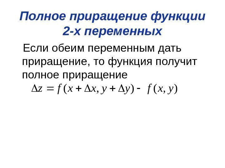 Полное приращение функции 2 -х переменных Если обеим переменным дать приращение, то функция получит