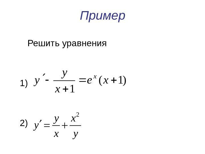 Пример  Решить уравнения 1) 2))1( 1  xe x y y x 2