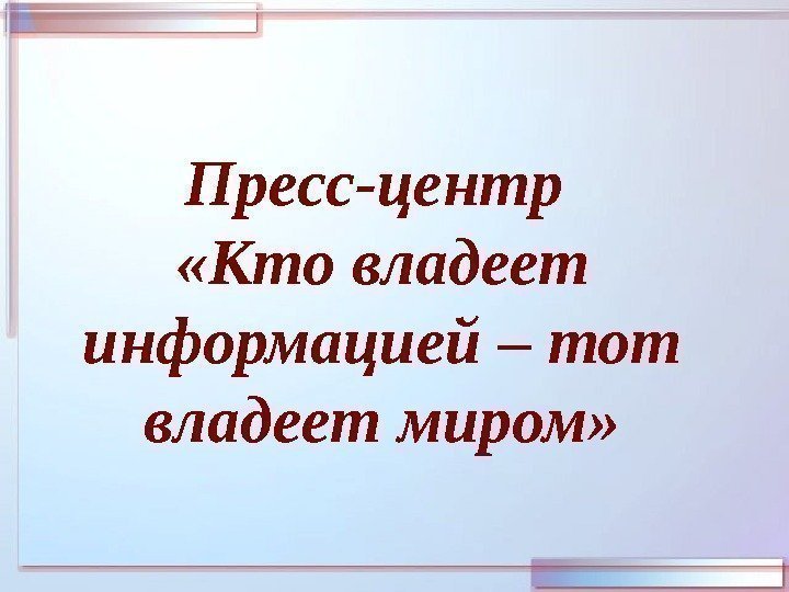 Пресс-центр  «Кто владеет информацией – тот владеет миром» 