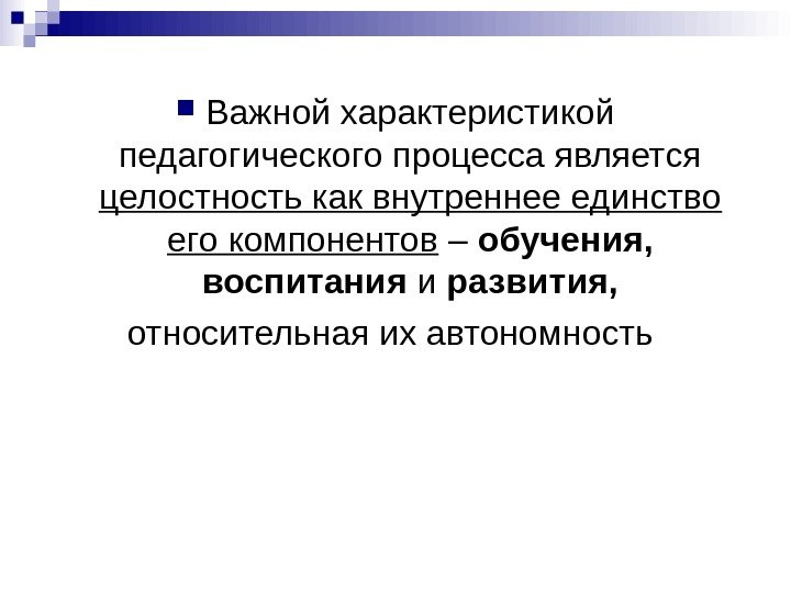  Важной характеристикой педагогического процесса является целостность как внутреннее единство его компонентов – обучения