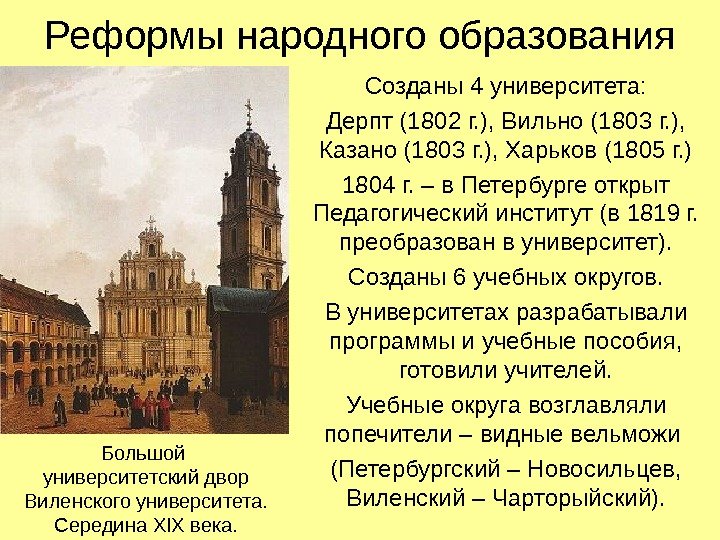   Реформы народного образования Созданы 4 университета: Дерпт (1802 г. ), Вильно (1803