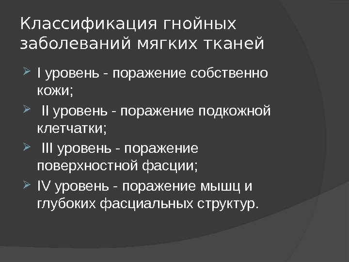 Классификация гнойных заболеваний мягких тканей I уровень - поражение собственно кожи; II уровень -