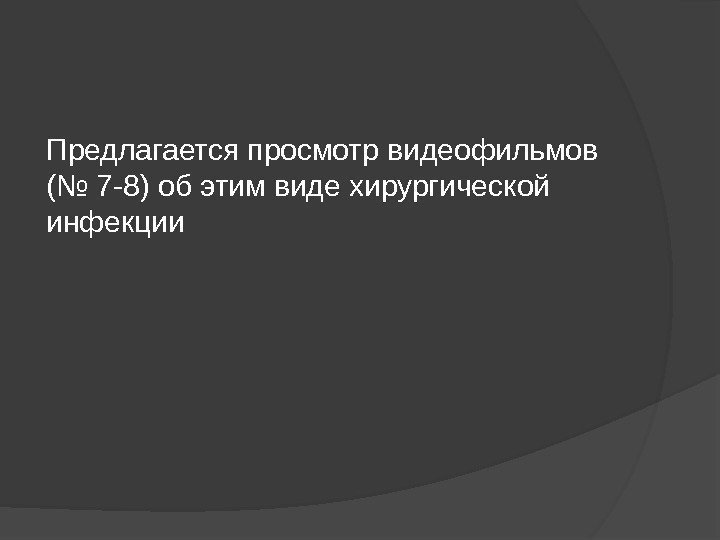 Предлагается просмотр видеофильмов (№ 7 -8) об этим виде хирургической инфекции 