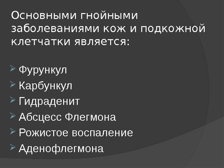 Основными гнойными заболеваниями кож и подкожной клетчатки является:  Фурункул Карбункул Гидраденит Абсцесс Флегмона