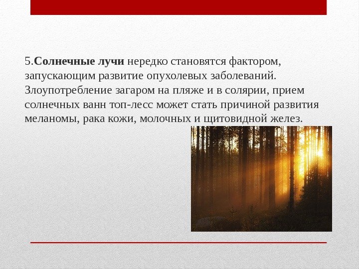 5. Солнечные лучи нередко становятся фактором,  запускающим развитие опухолевых заболеваний.  Злоупотребление загаром