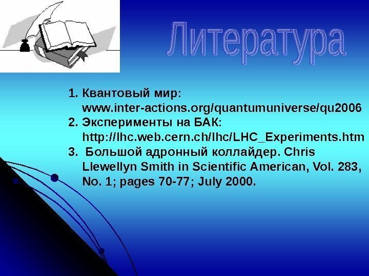 1. Квантовый мир:  www. inter-actions. org/quantumuniverse/qu 2006 2. Эксперименты на БАК:  http: