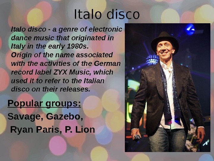 Popular groups : Savage, Gazebo,  Ryan Paris, P. Lion Italo disco - a