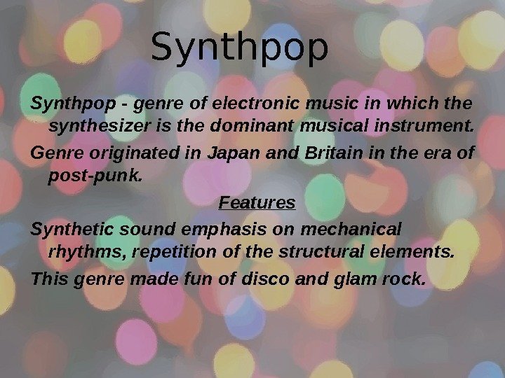 Synthpop - genre of electronic music in which the synthesizer is the dominant musical