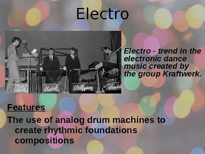 Electro - trend in the electronic dance music created by the group Kraftwerk. Features