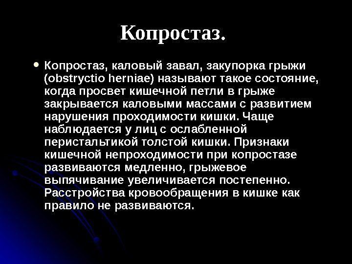   Копростаз, каловый завал, закупорка грыжи (obstryctio herniae) называют такое состояние,  когда