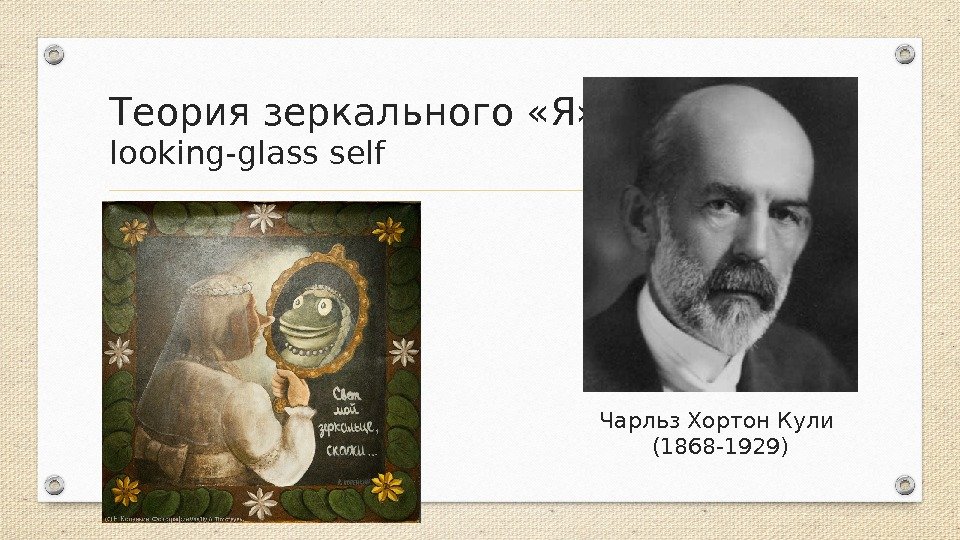 Теория зеркального «Я» looking-glass self Чарльз Хортон Кули (1868 -1929) 