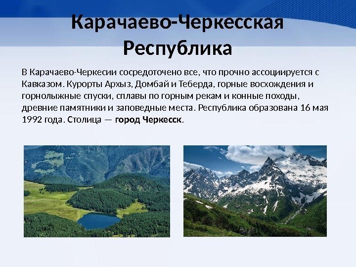 Карачаево-Черкесская Республика В Карачаево-Черкесии сосредоточено все, что прочно ассоциируется с Кавказом. Курорты Архыз, Домбай