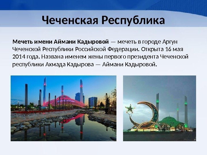 Чеченская Республика Мечеть имени Аймани Кадыровой — мечеть в городе Аргун Чеченской Республики Российской