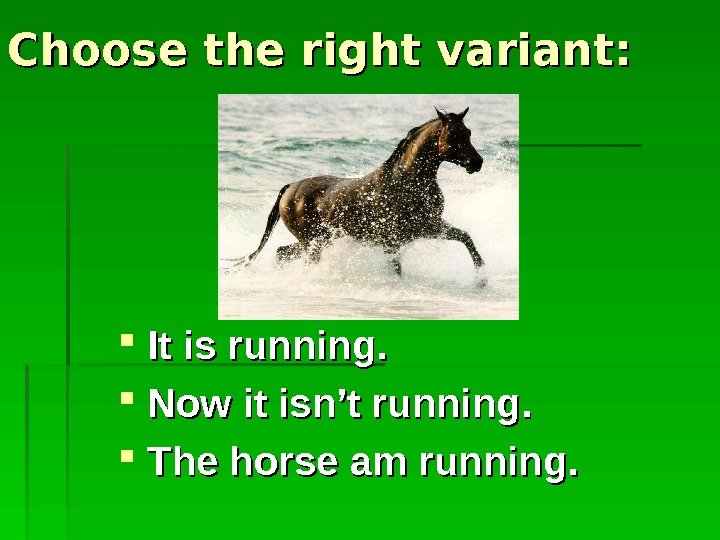   Choose the right variant: It is running. Now it isn’t running. The