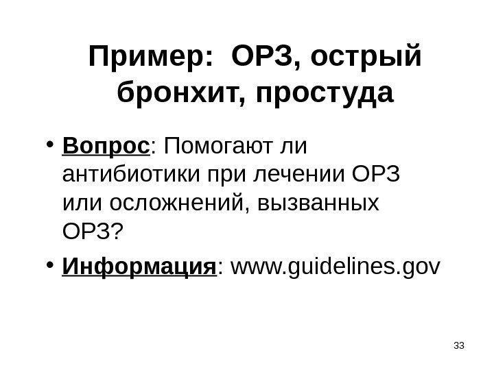 33 Пример:  ОРЗ, острый бронхит, простуда • Вопрос : Помогают ли антибиотики при