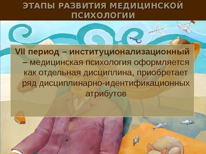 ЭТАПЫ РАЗВИТИЯ МЕДИЦИНСКОЙ ПСИХОЛОГИИ VII период – институционализационный –  медицинская психология оформляется как