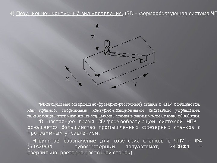 4) Позиционно - контурный вид управления.  (3 D – формообразующая система ЧПУ) 