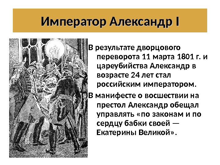 В результате дворцового переворота 11 марта 1801 г. и цареубийства Александр в возрасте 24
