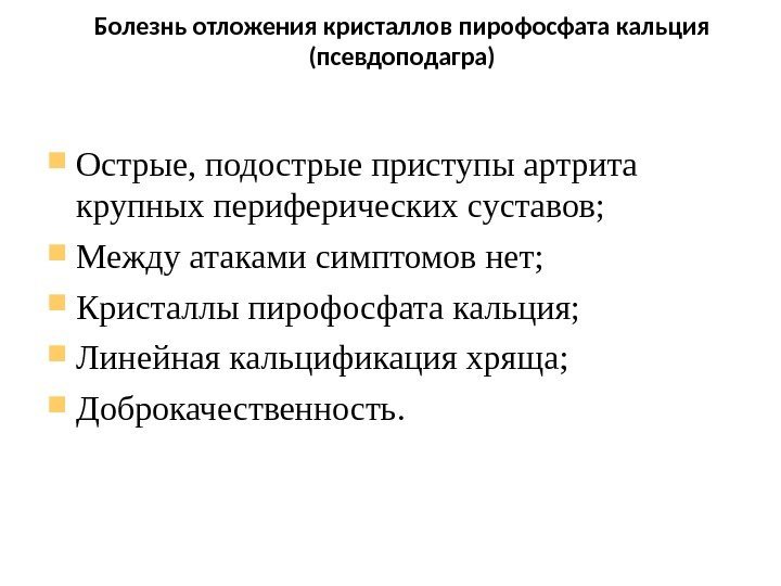 Болезнь отложения кристаллов пирофосфата кальция (псевдоподагра)  Острые, подострые приступы артрита крупных периферических суставов;