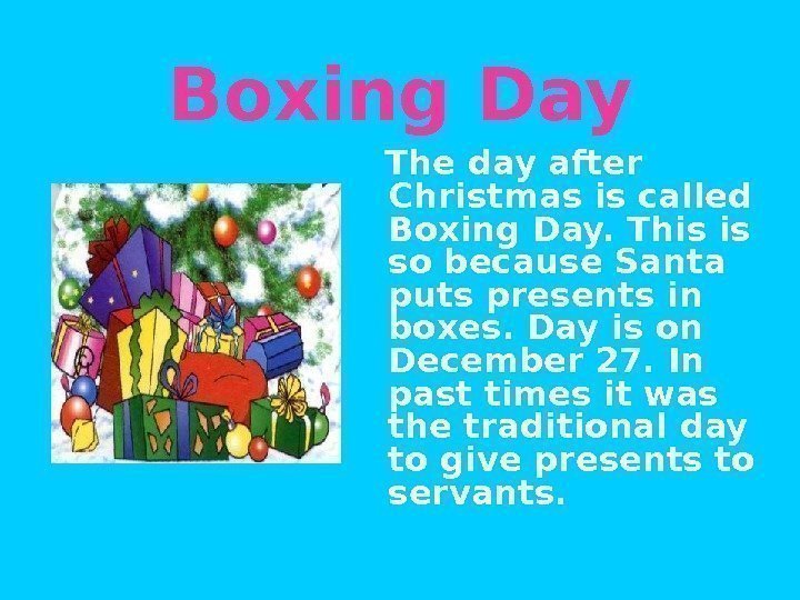 Boxing Day  The day after Christmas is called Boxing Day. This is so