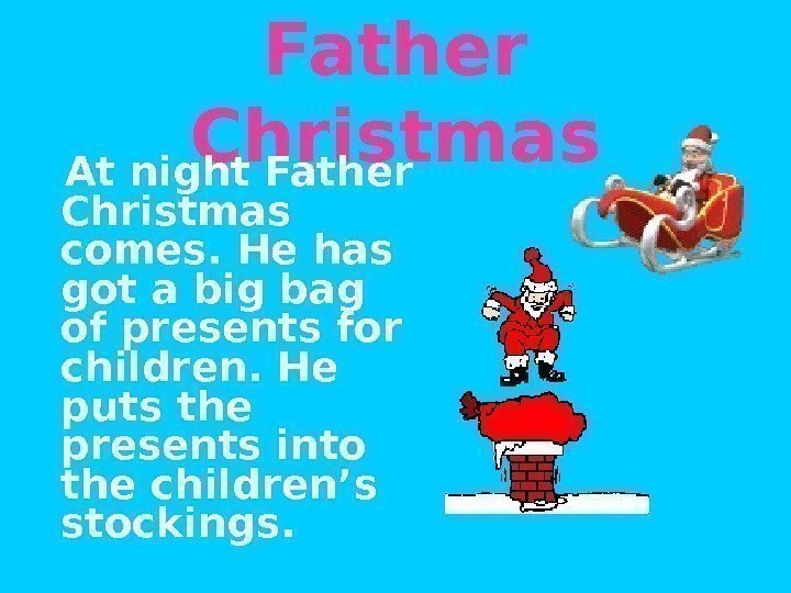 Father Christmas   At night Father Christmas comes. He has got a big