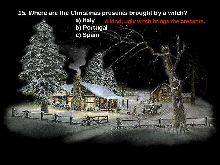 15.  Where are the Christmas presents brought by a witch?   