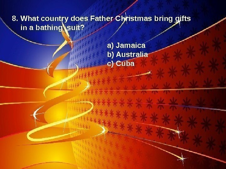 8. What country does Father Christmas bring gifts  in a bathing suit? 