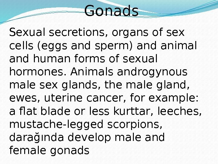Gonads Sexual secretions, organs of sex cells (eggs and sperm) and animal and human