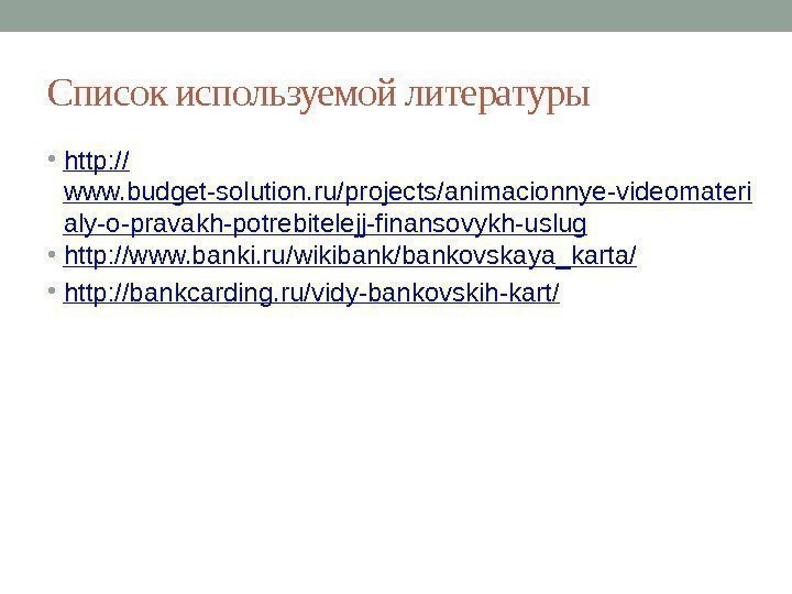 Список используемой литературы • http: // www. budget-solution. ru/projects/animacionnye-videomateri aly-o-pravakh-potrebitelejj-finansovykh-uslug • http: //www. banki.