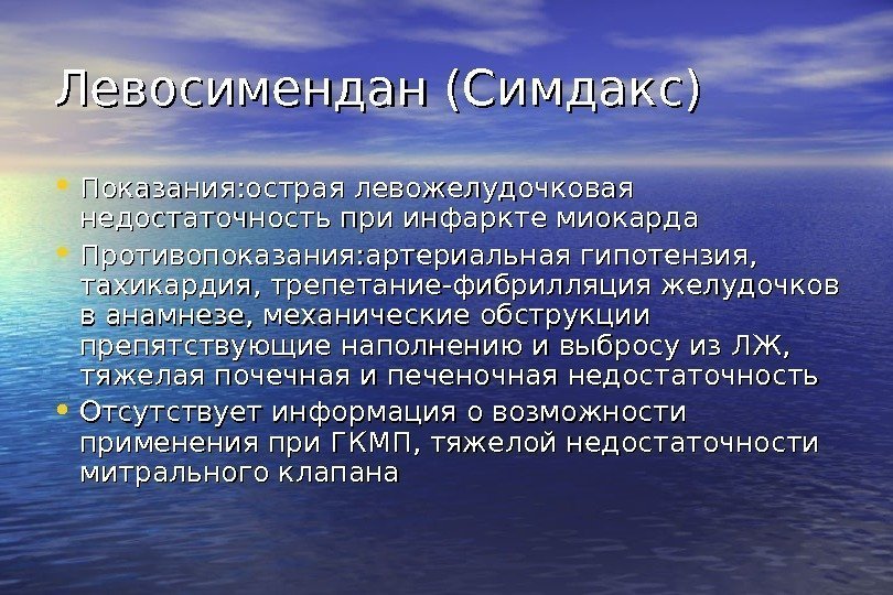   Левосимендан (Симдакс) • Показания: острая левожелудочковая недостаточность при инфаркте миокарда • Противопоказания: