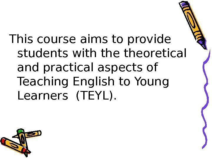 This course aims to provide students with theoretical and practical aspects of  Teaching