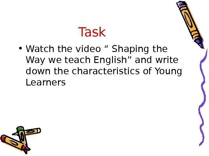 Task  • Watch the video “ Shaping the Way we teach English” and