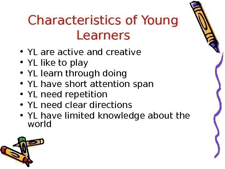 Characteristics of Young Learners • YL are active and creative • YL like to