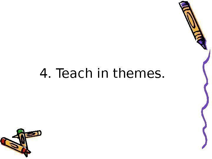 4. Teach in themes. 