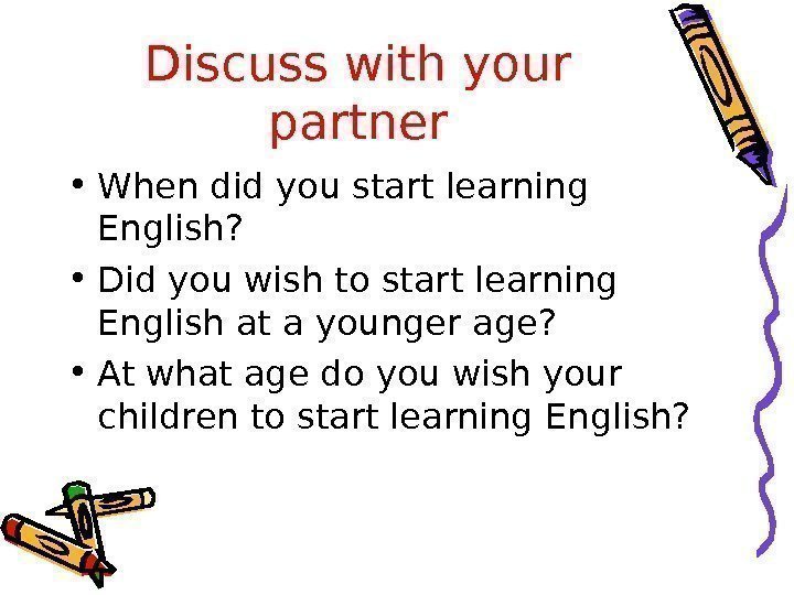 Discuss with your partner • When did you start learning English?  • Did
