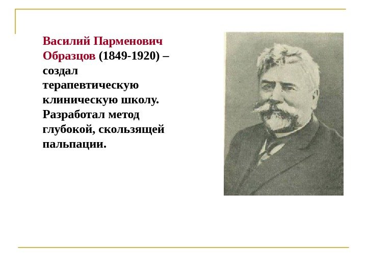 Василий Парменович Образцов (1849 -1920) – создал терапевтическую клиническую школу.  Разработал метод глубокой,