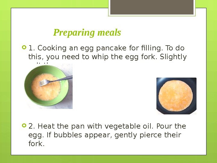   Preparing meals 1. Cooking an egg pancake for filling. To do this,