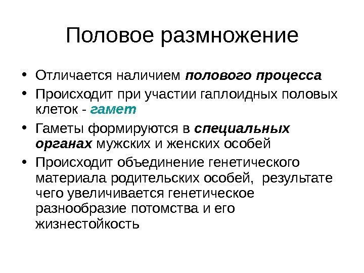 Половое размножение • Отличается наличием полового процесса • Происходит при участии гаплоидных половых клеток