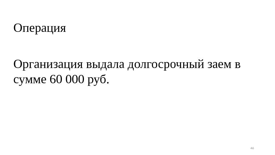 Операция Организация выдала долгосрочный заем в сумме 60 000 руб. 46 