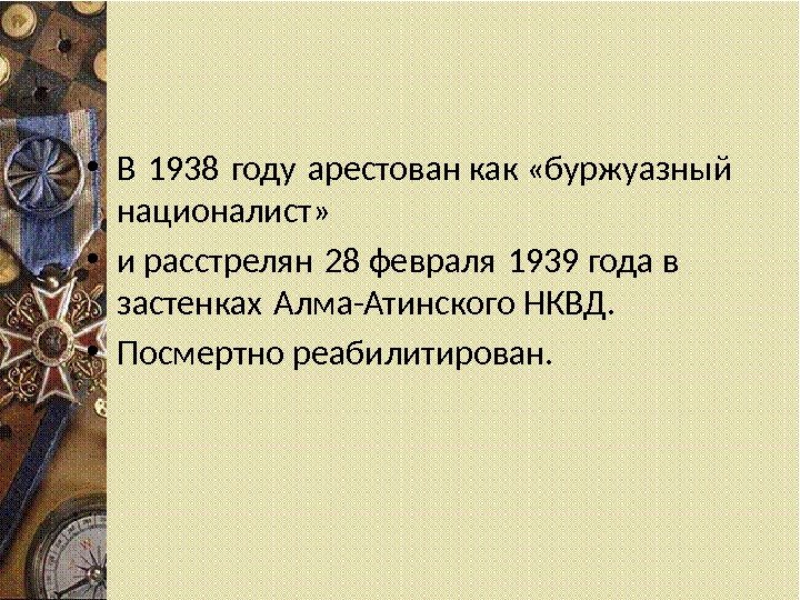  • В 1938 году арестован как «буржуазный  националист»  • и расстрелян